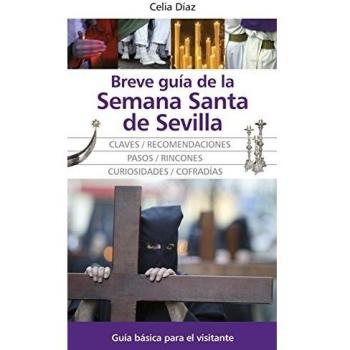 Breve guía de la Semana Santa de Sevilla: Guía básica para el visitante - Celia María Díaz Rodríguez
