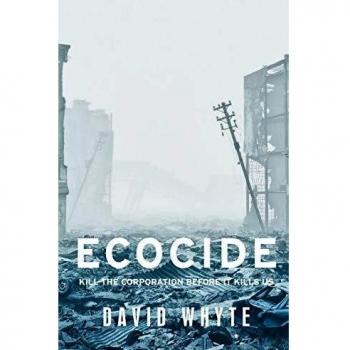 Ecocide: Kill the Corporation Before it Kills Us