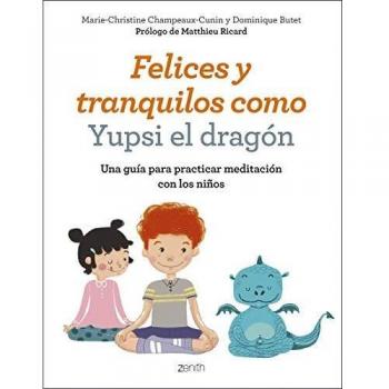 Felices y tranquilos como Yupsi el dragón: Una guía para practicar meditación con los niños