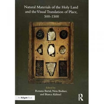 Natural Materials of the Holy Land and the Visual Translation of Place, 500-1500