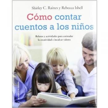 Cómo contar cuentos a los niños: Relatos y actividades para estimular la creatividad e inculcar valores éticos