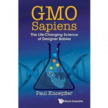 Gmo Sapiens: The Life-Changing Science Of Designer Babies