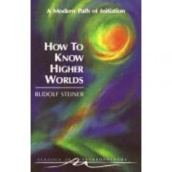 How to Know Higher Worlds: A Modern Path of Initiation