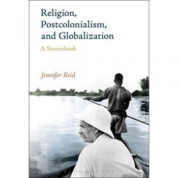 Religion, Postcolonialism, and Globalization: Insights by Jennifer Reid - Bloomsbury Academic Edition