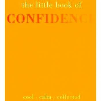 The Little Book of Confidence: Cool Calm Collected