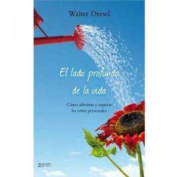 El lado profundo de la vida: Cómo afrontar y superar las crisis personales - Dresel, Walter