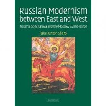 Russian Modernism between East and West: Natal'ia Goncharova and the Moscow Avant-Garde