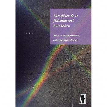 Metafísica de la felicidad real - Alain Badiou