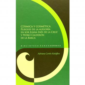 Cósmica y cosmética: pliegues de la alegoría en sor Juana Inés de la Cruz y Pedro Calderón de la Barca