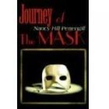 Mask Journey: A Transformative Experience by Nancy Hill Pettengill