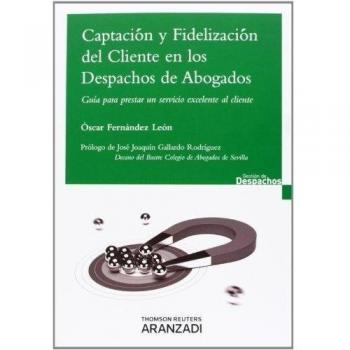 Captación y Fidelización del cliente en los despachos de Abogados - Guía para prestar un servicio excelente al cliente
