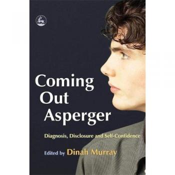 Coming Out Asperger: A Guide to Diagnosis, Disclosure, and Self-Confidence for Individuals with Asperger's Syndrome