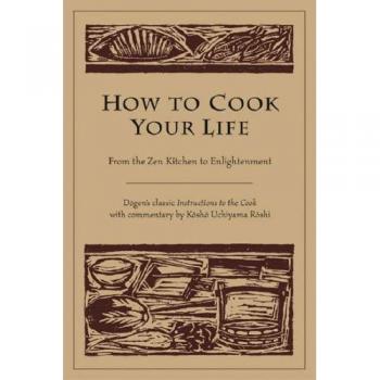 How to Cook Your Life: From the ZEN Kitchen to Enlightenment