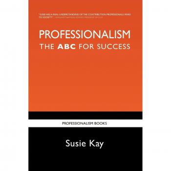 Professionalism: The Essential Guide to Success by Susie Kay
