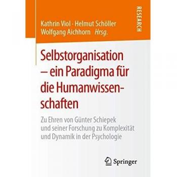 Selbstorganisation - ein Paradigma für die Humanwissenschaften: Zu Ehren von Günter Schiepek und seiner Forschung zu Komplexität und Dynamik in der Psychologie