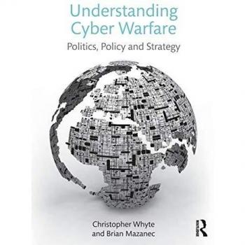 Understanding Cyber Warfare: Politics, Policy and Strategy