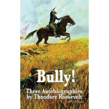 Bully! Tres Autobiografías de Theodore Roosevelt