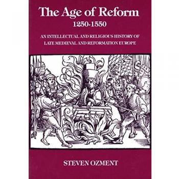 The Age of Reform, 1250-1550: An Intellectual and Religious History of Late Mediaeval and Reformation Europe: An Intellectual and Religious History of Late Medieval and Reformation Europe