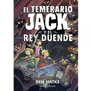 El Temerario Jack y El Rey duende - Ben Hatke