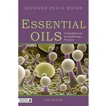Essential Oils: A Handbook for Aromatherapy Practice Second Edition