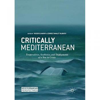 Critically Mediterranean: Temporalities, Aesthetics, and Deployments of a Sea in Crisis