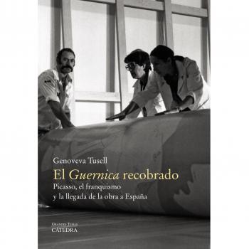 El Guernica recobrado: Picasso, el franquismo y la llegada de la obra a España