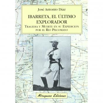 Ibarreta, el último explorador. Tragedia y muerte en su expedición por el río Pilcomayo
