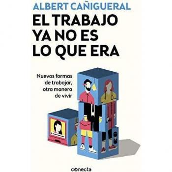 El trabajo ya no es lo que era: Nuevas formas de trabajar, otras maneras de vivir