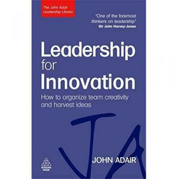 Leadership for Innovation: How to Organize Team Creativity and Harvest Ideas