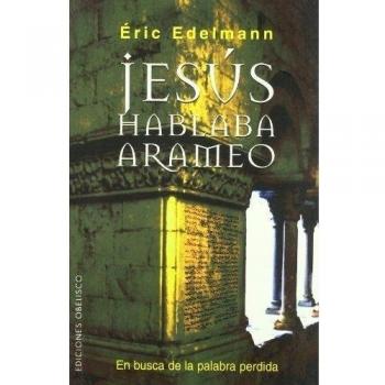 Jesús hablaba arameo: En busca de la palabra perdida - Eric Edelmann