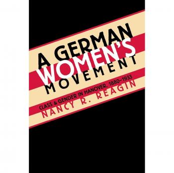 German Women's Movement: Class and Gender in Hanover, 1880-1933 by Nancy R. Reagin - University of North Carolina Press