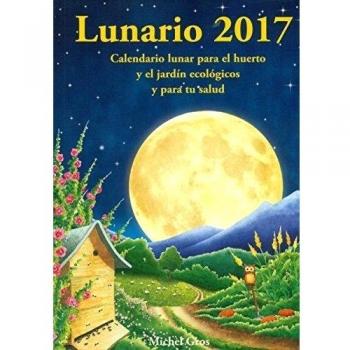 Lunario 2017: Calendario lunar para el huerto y el jardín ecológicos y para tu salud