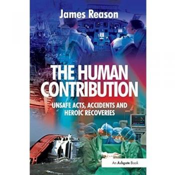 The Human Contribution: Unsafe Acts, Accidents and Heroic Recoveries
