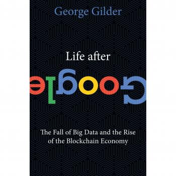 Life After Google: The Fall of Big Data and the Rise of the Blockchain Economy