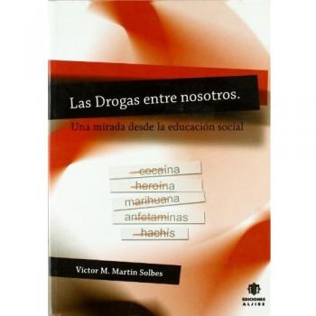 Las Drogas Entre Nosotros: Una Mirada Desde La Educacion Social - Víctor Manuel Martín Solbes
