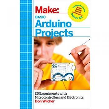 Make: Basic Arduino Projects: 26 Experiments with Microcontrollers and Electronics