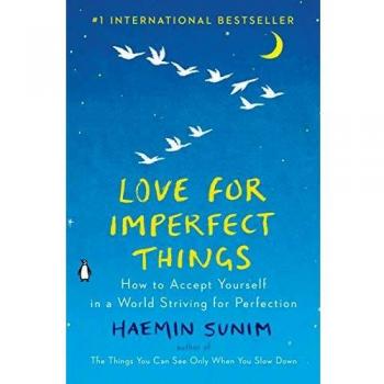 Love for Imperfect Things: How to Accept Yourself in a World Striving for Perfection