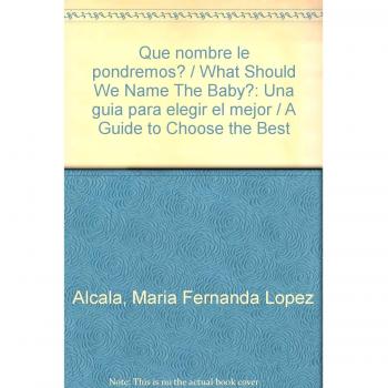 Que nombre le pondremos? / What Should We Name The Baby?: Una guia para elegir el mejor / A Guide to Choose the Best