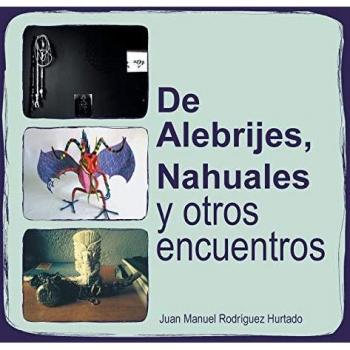 Guía Ilustrada de Alebrijes y Nahuales: Encuentros Mágicos en la Cultura Mexicana