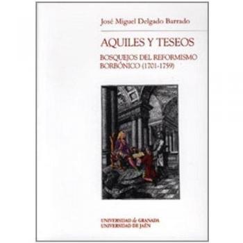 Aquiles y Teseos: Bosquejos del Reformismo Borbónico