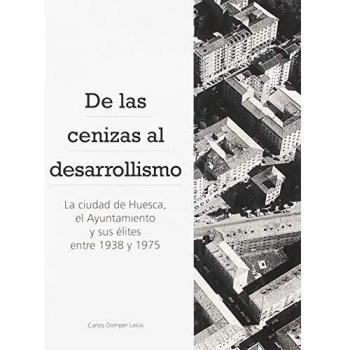 De las cenizas al desarrollismo: La ciudad de Huesca, el Ayuntamiento y sus élites entre 1938 y 1975