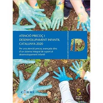 ATENCIÓ PRECOÇ I DESENVOLUPAMENT INFANTIL. CATALUNYA 2020: Per una atenció precoç avançada dins d'un sistema integral de suport al desenvolupament infantil