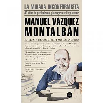 La mirada inconformista: 40 años de periodismo, placer, revuelta y humor - Manuel Vázquez Montalbán