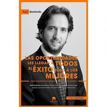 Las oportunidades les llegan a todos, el éxito sólo a los mejores: Cómo convertir en dinero el trabajo y el talento