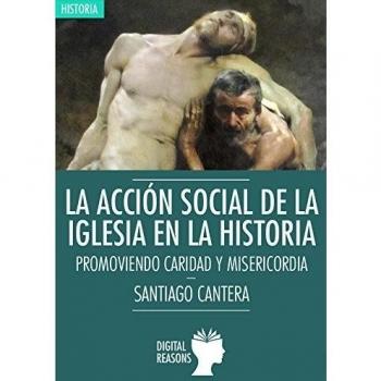 La acción social de la Iglesia en la Historia: PROMOVIENDO CARIDAD Y MASERICORDIA: 46 - Cantera Montenegro Santiago