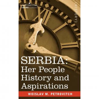 Serbia: Her People, History, and Aspirations - Comprehensive Guide by Woislav M. Petrovitch
