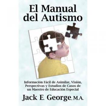 Manual del Autismo: Guía Práctica con Información Clara, Perspectivas y Estudios de Casos para Educadores Especiales