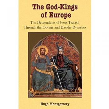 The God-Kings of Europe: The Descendents of Jesus Traced Through the Odonic and Davidic Dynasties