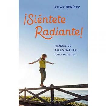 ¡Siéntete radiante!: Manual de salud natural para mujeres