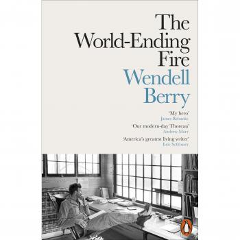 El fuego que termina con el mundo: Lo esencial de Wendell Berry